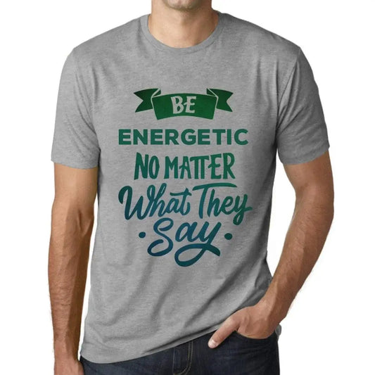 Men's Graphic T-Shirt Be Energetic No Matter What They Say Eco-Friendly Limited Edition Short Sleeve Tee-Shirt Vintage Birthday Gift Novelty