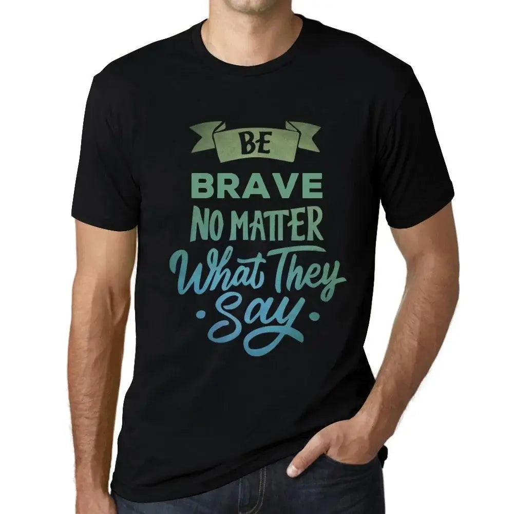 Men's Graphic T-Shirt Be Brave No Matter What They Say Eco-Friendly Limited Edition Short Sleeve Tee-Shirt Vintage Birthday Gift Novelty