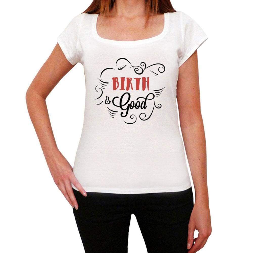 Birth Is Good Womens T-Shirt White Birthday Gift 00486 - White / Xs - Casual