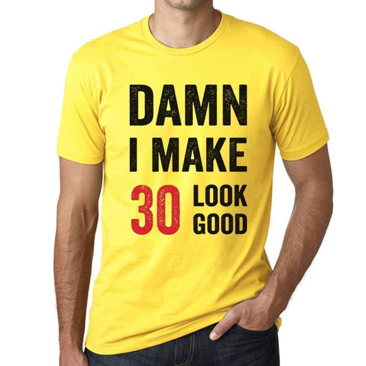 Damn I Make 30 Look Good Mens T-Shirt Yellow 30 Birthday Gift 00413 - Yellow / Xs - Casual