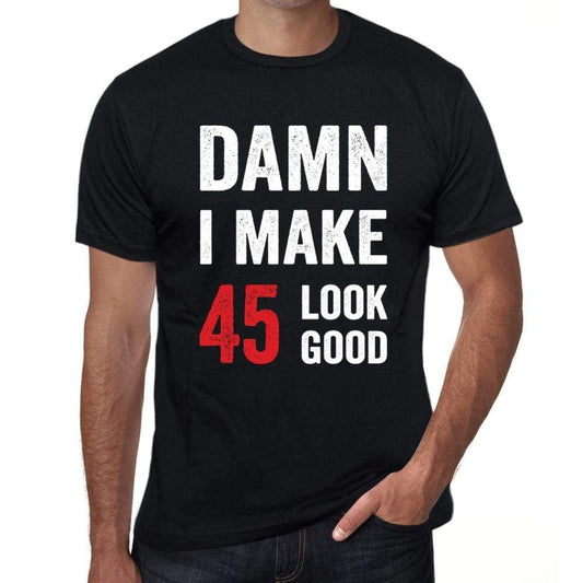 Damn I Make 45 Look Good Mens T-Shirt Black 45 Birthday Gift 00410 - Black / Xs - Casual