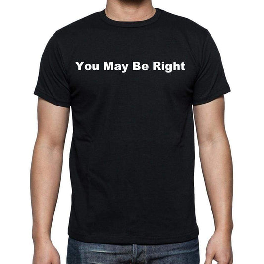 You May Be Right Mens Short Sleeve Round Neck T-Shirt - Casual